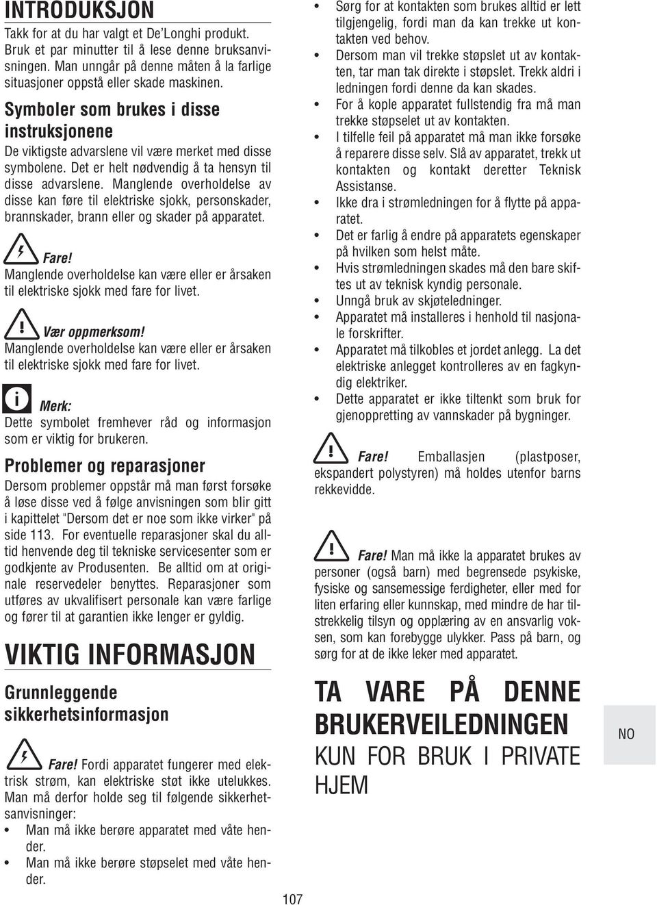 Manglende overholdelse av disse kan føre til elektriske sjokk, personskader, brannskader, brann eller og skader på apparatet. Fare!