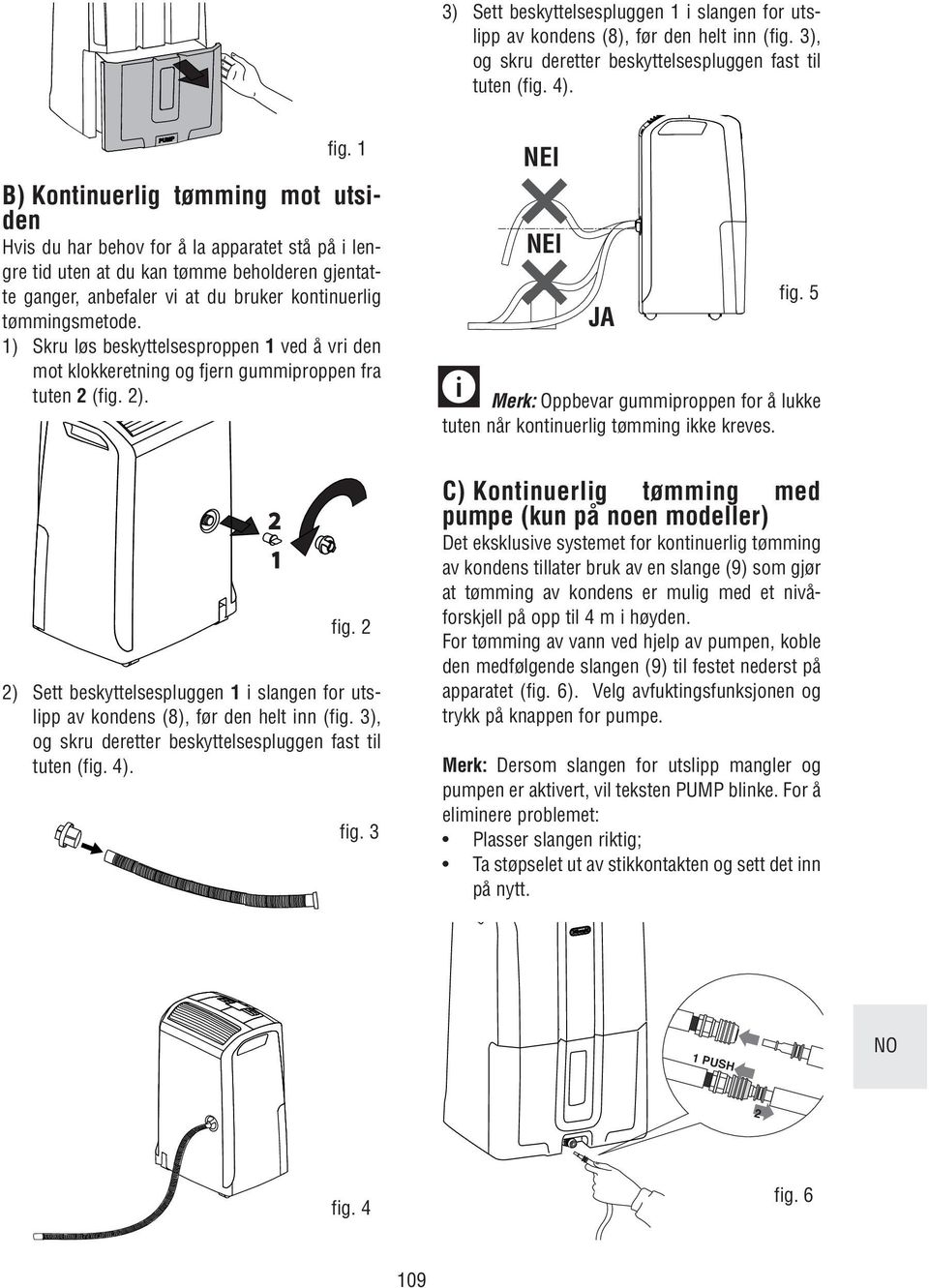 1) Skru løs beskyttelsesproppen 1 ved å vri den mot klokkeretning og fjern gummiproppen fra tuten 2 (fig. 2). NEI NEI JA fig.