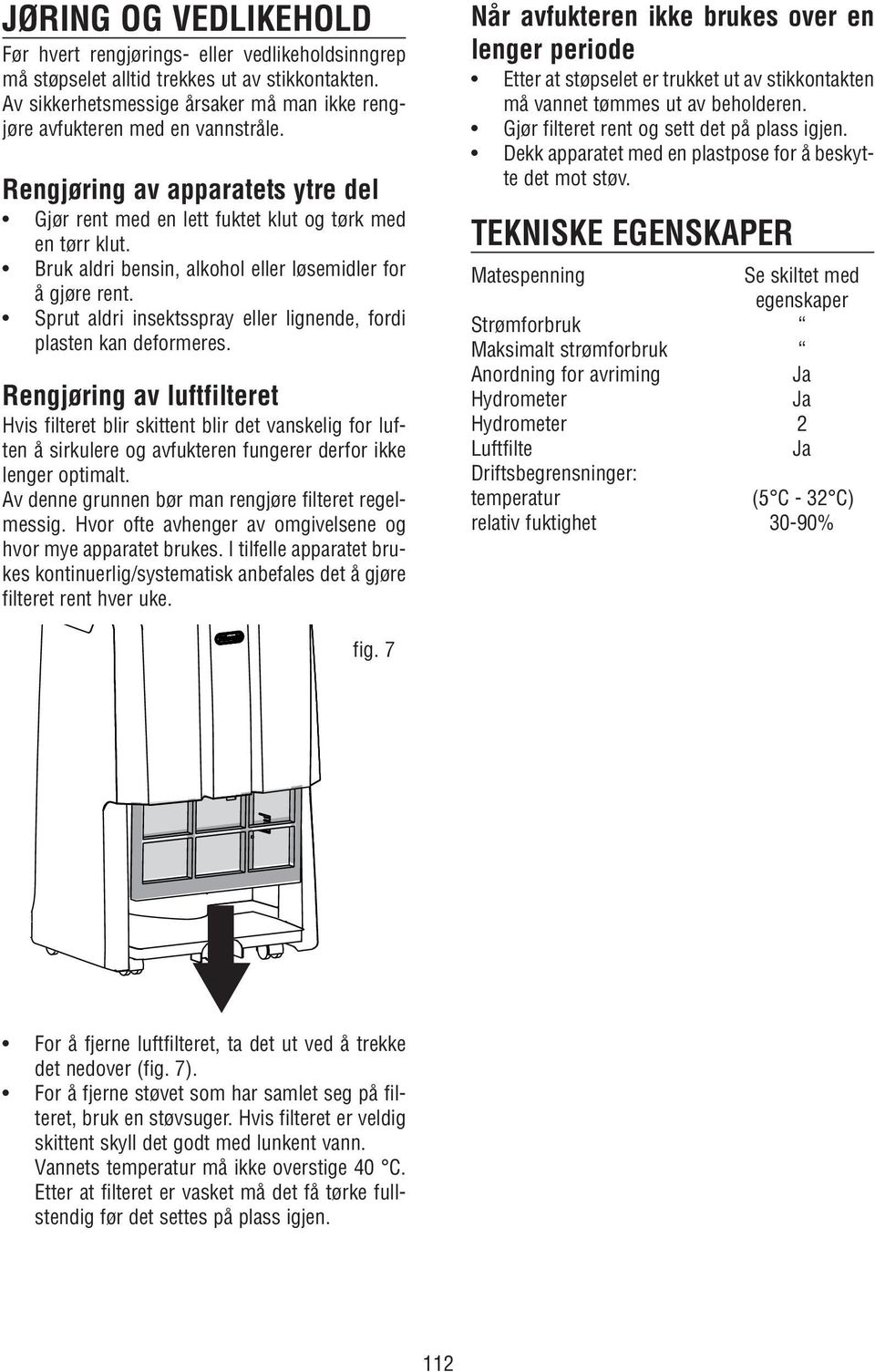 Sprut aldri insektsspray eller lignende, fordi plasten kan deformeres.