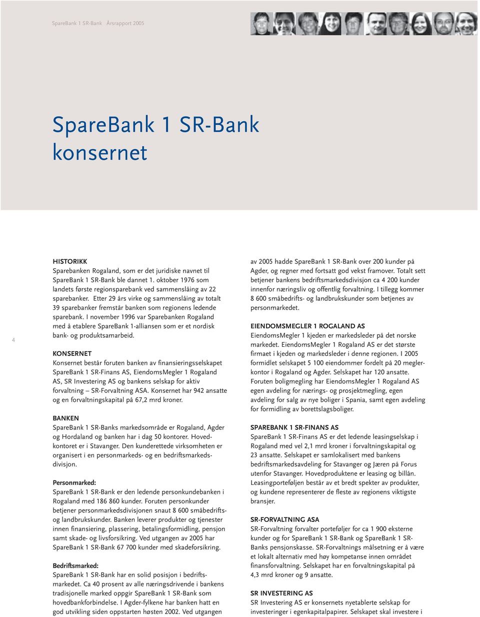 I november 1996 var Sparebanken Rogaland med å etablere SpareBank 1-alliansen som er et nordisk bank- og produktsamarbeid.