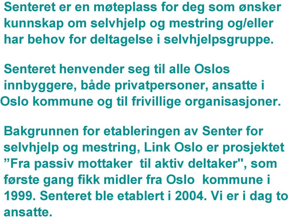 Senteret henvender seg til alle Oslos innbyggere, både privatpersoner, ansatte i Oslo kommune og til frivillige