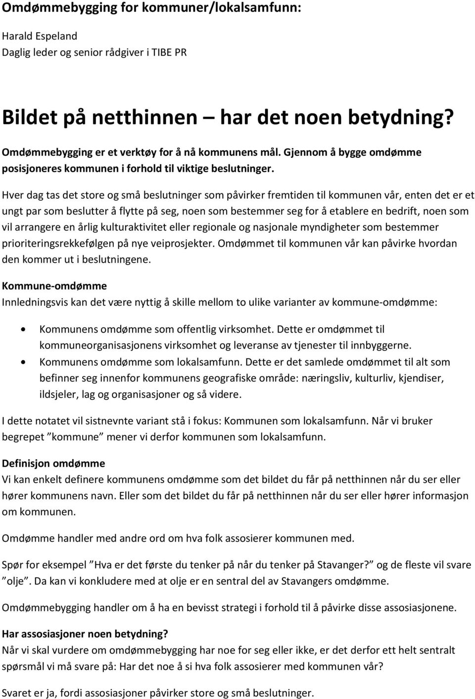 Hver dag tas det store og små beslutninger som påvirker fremtiden til kommunen vår, enten det er et ungt par som beslutter å flytte på seg, noen som bestemmer seg for å etablere en bedrift, noen som