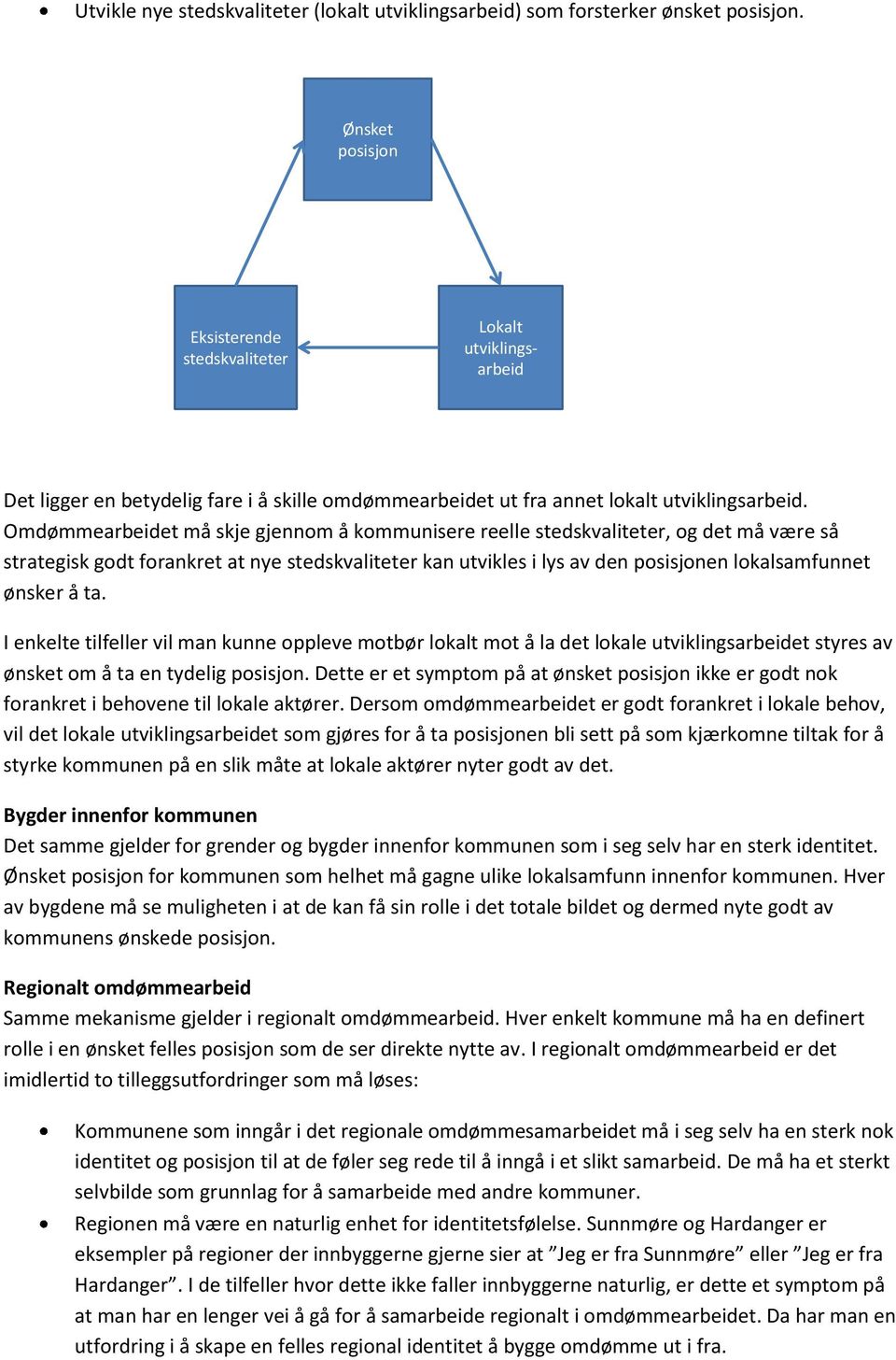 Omdømmearbeidet må skje gjennom å kommunisere reelle stedskvaliteter, og det må være så strategisk godt forankret at nye stedskvaliteter kan utvikles i lys av den posisjonen lokalsamfunnet ønsker å