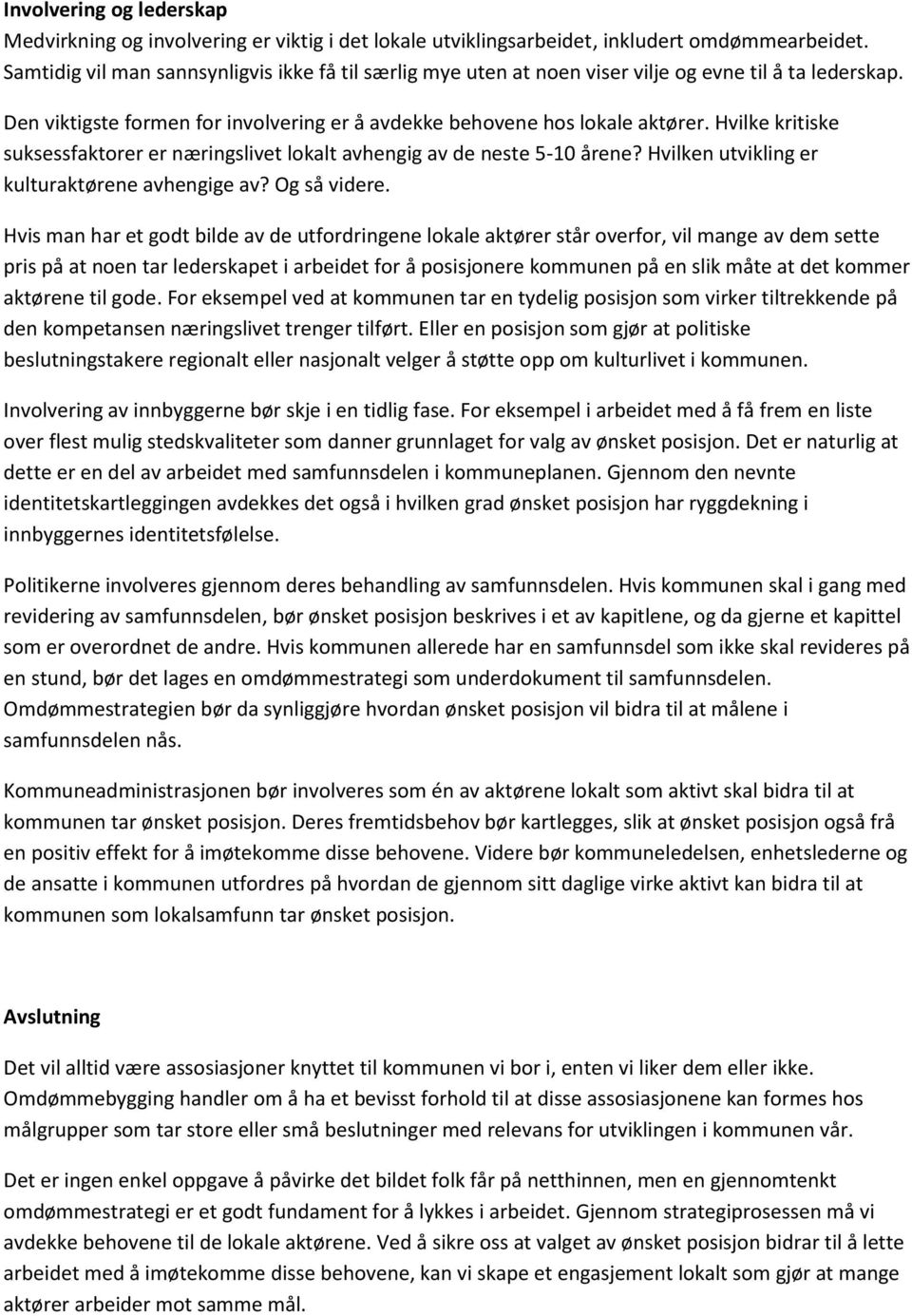 Hvilke kritiske suksessfaktorer er næringslivet lokalt avhengig av de neste 5-10 årene? Hvilken utvikling er kulturaktørene avhengige av? Og så videre.