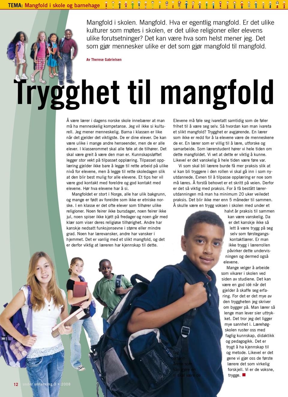 Av Therese Gabrielsen Trygghet til mangfold Å være lærer i dagens norske skole innebærer at man må ha menneskelig kompetanse. Jeg vil ikke si kulturell. Jeg mener menneskelig.