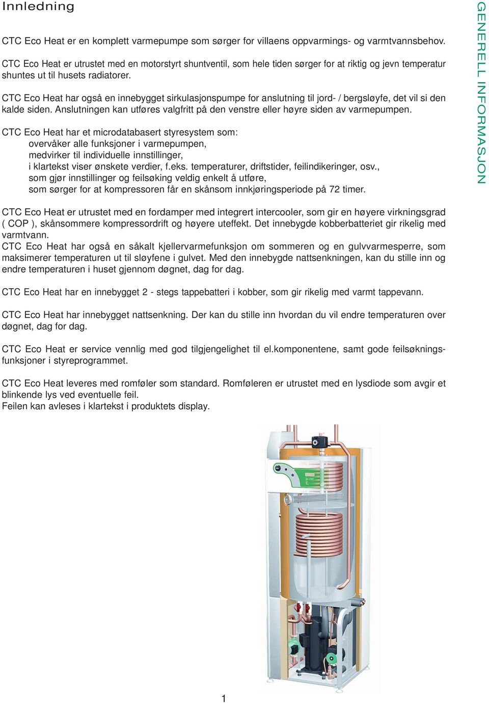 CTC Eco Heat har også en innebygget sirkulasjonspumpe for anslutning til jord- / bergsløyfe, det vil si den kalde siden.