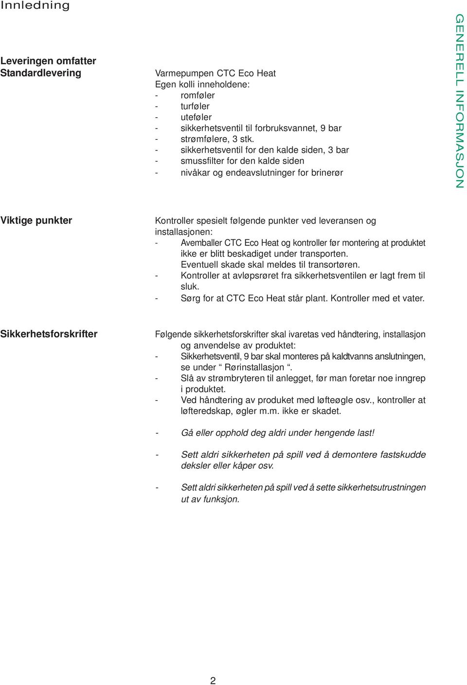 ved leveransen og installasjonen: - Avemballer CTC Eco Heat og kontroller før montering at produktet ikke er blitt beskadiget under transporten. Eventuell skade skal meldes til transortøren.