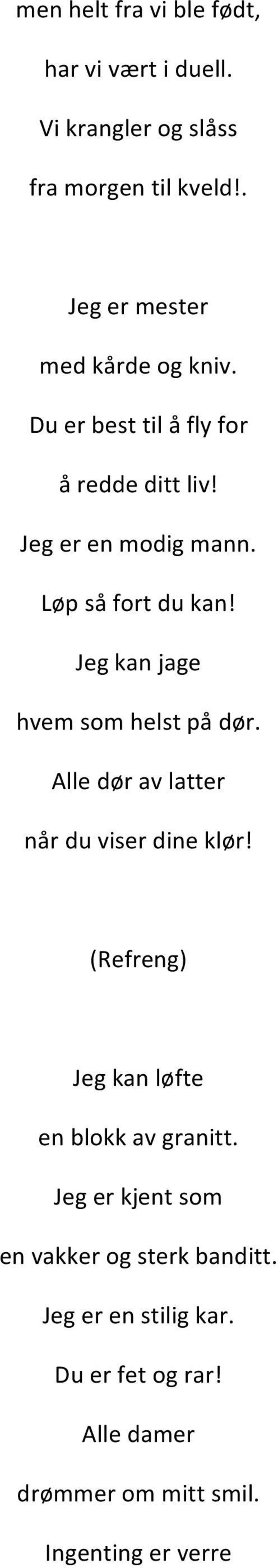 Løp så fort du kan! Jeg kan jage hvem som helst på dør. Alle dør av latter når du viser dine klør!