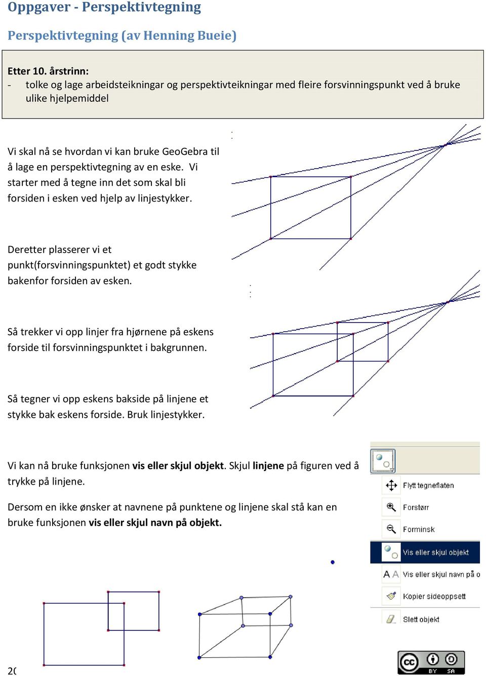 Deretter plasserer vi et punkt(forsvinningspunktet) et godt stykke bakenfor forsiden av esken. Så trekker vi opp linjer fra hjørnene på eskens forside til forsvinningspunktet i bakgrunnen.