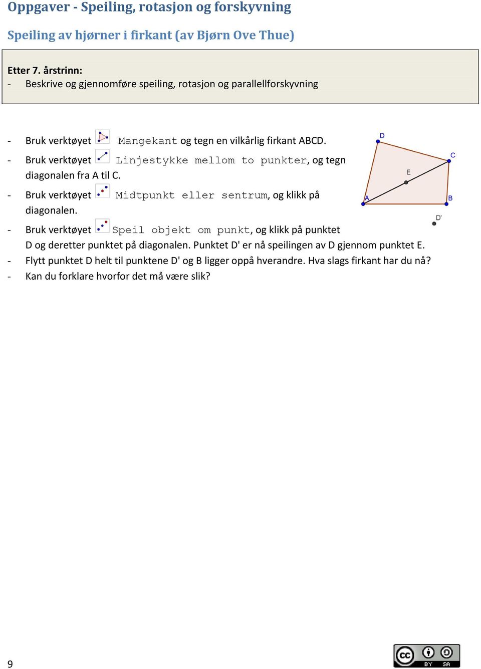 - Bruk verktøyet Linjestykke mellom to punkter, og tegn diagonalen fra A til C. - Bruk verktøyet Midtpunkt eller sentrum, og klikk på diagonalen.