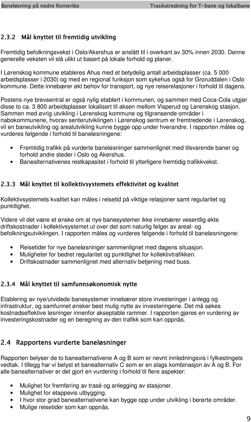 5 000 arbeidsplasser i 2030) og med en regional funksjon som sykehus også for Groruddalen i Oslo kommune. Dette innebærer økt behov for transport, og nye reiserelasjoner i forhold til dagens.