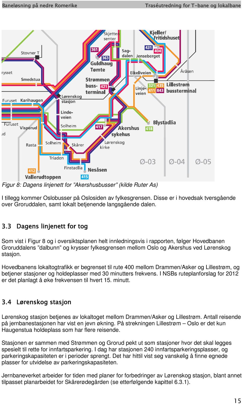 3 Dagens linjenett for tog Som vist i Figur 8 og i oversiktsplanen helt innledningsvis i rapporten, følger Hovedbanen Groruddalens dalbunn og krysser fylkesgrensen mellom Oslo og Akershus ved