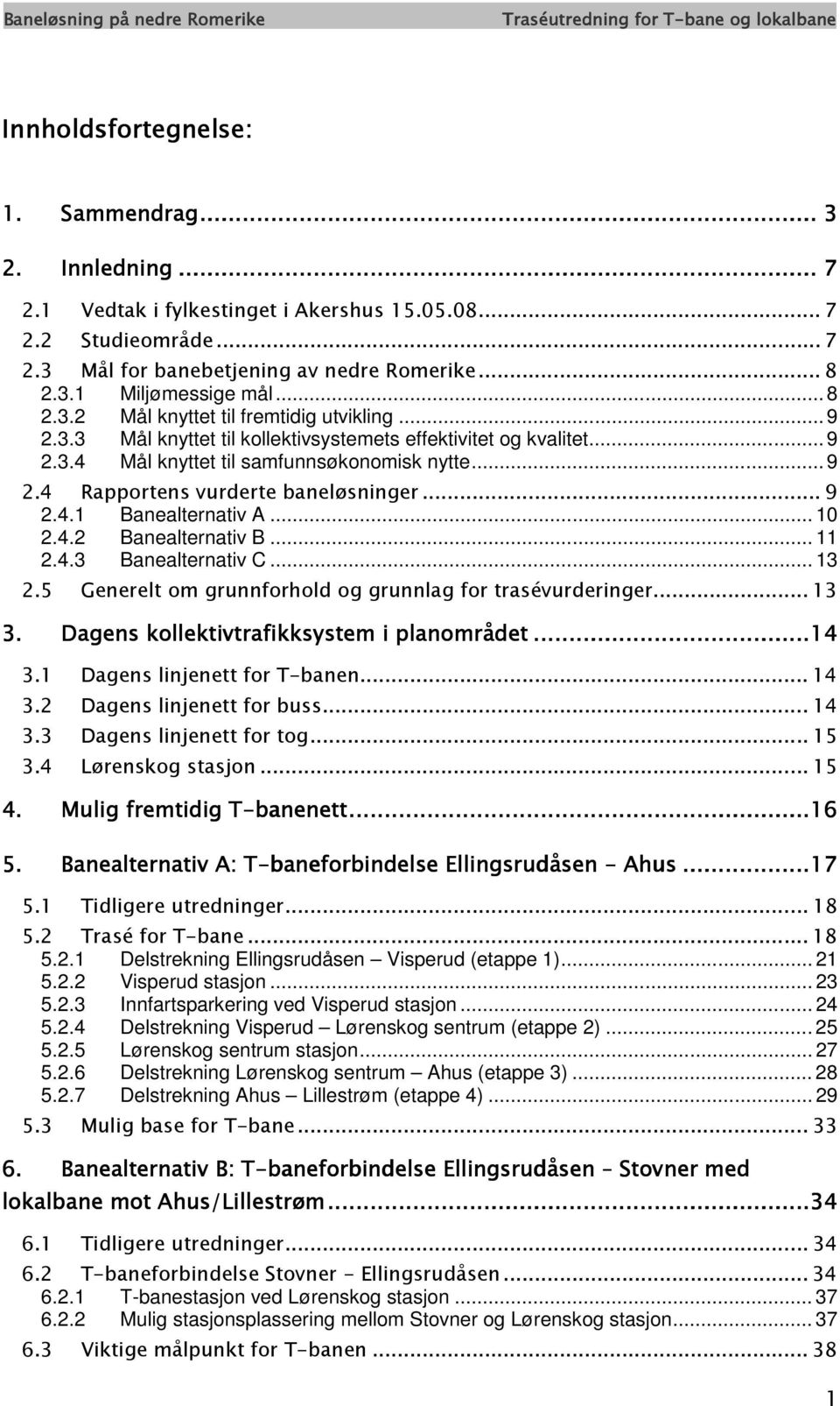 .. 9 2.4.1 Banealternativ A... 10 2.4.2 Banealternativ B... 11 2.4.3 Banealternativ C... 13 2.5 Generelt om grunnforhold og grunnlag for trasévurderinger... 13 3.