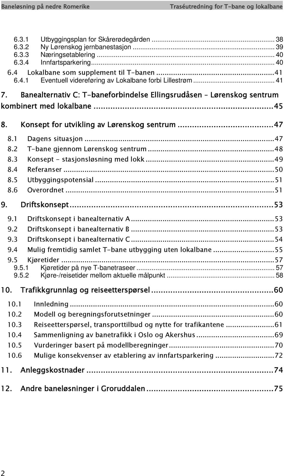 1 Dagens situasjon...47 8.2 T-bane gjennom Lørenskog sentrum...48 8.3 Konsept - stasjonsløsning med lokk...49 8.4 Referanser...50 8.5 Utbyggingspotensial...51 8.6 Overordnet...51 9. Driftskonsept.