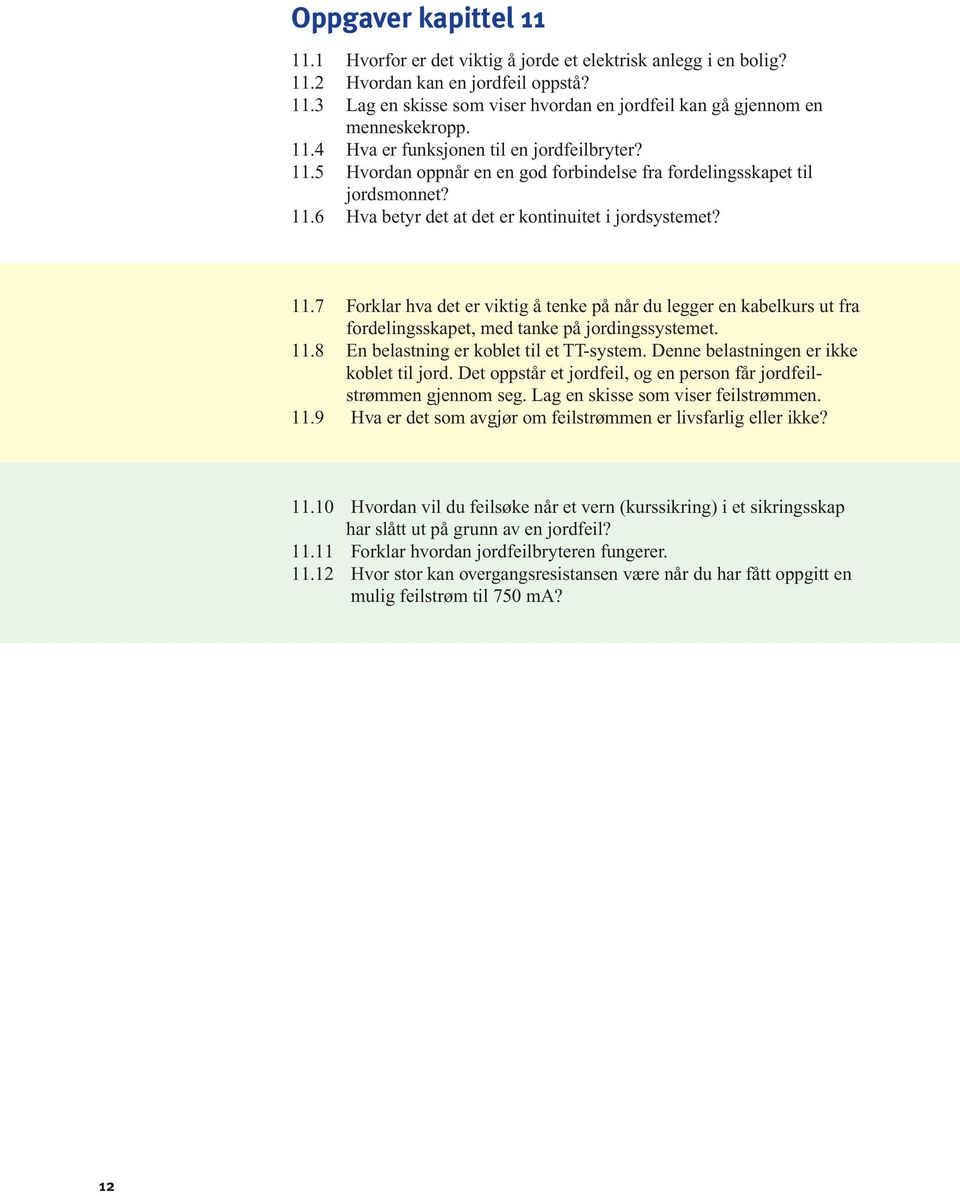 11.8 En belastning er koblet til et TT-system. Denne belastningen er ikke koblet til jord. Det oppstår et jordfeil, og en person får jordfeilstrømmen gjennom seg. Lag en skisse som viser feilstrømmen.