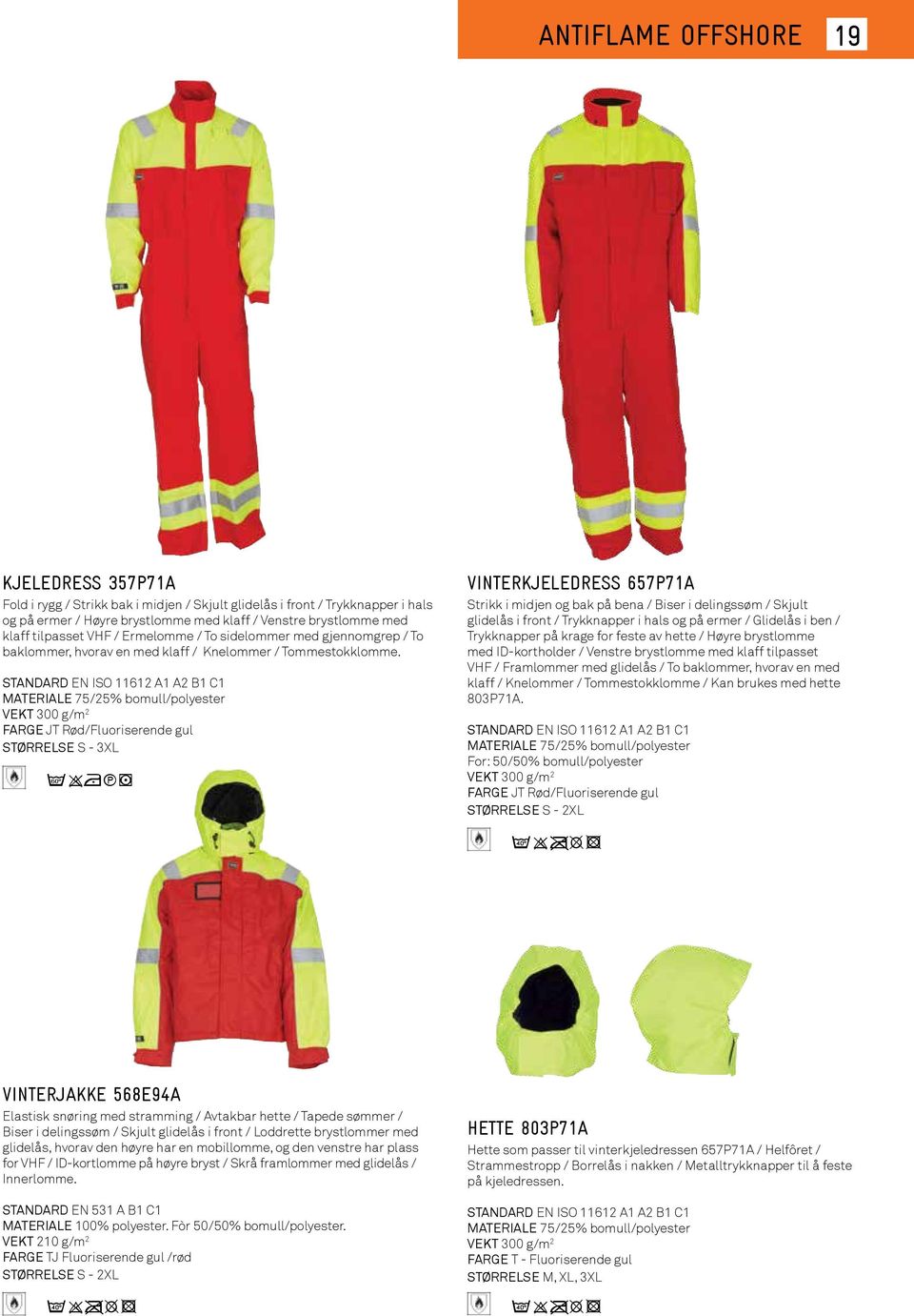 STANDARD EN ISO 11612 A1 A2 B1 C1 MATERIALE 75/25% bomull/polyester VEKT 300 g/m 2 FARGE JT Rød/Fluoriserende gul STØRRELSE S - 3XL c9nq5 VINTERKJELEDRESS 657P71A Strikk i midjen og bak på bena /