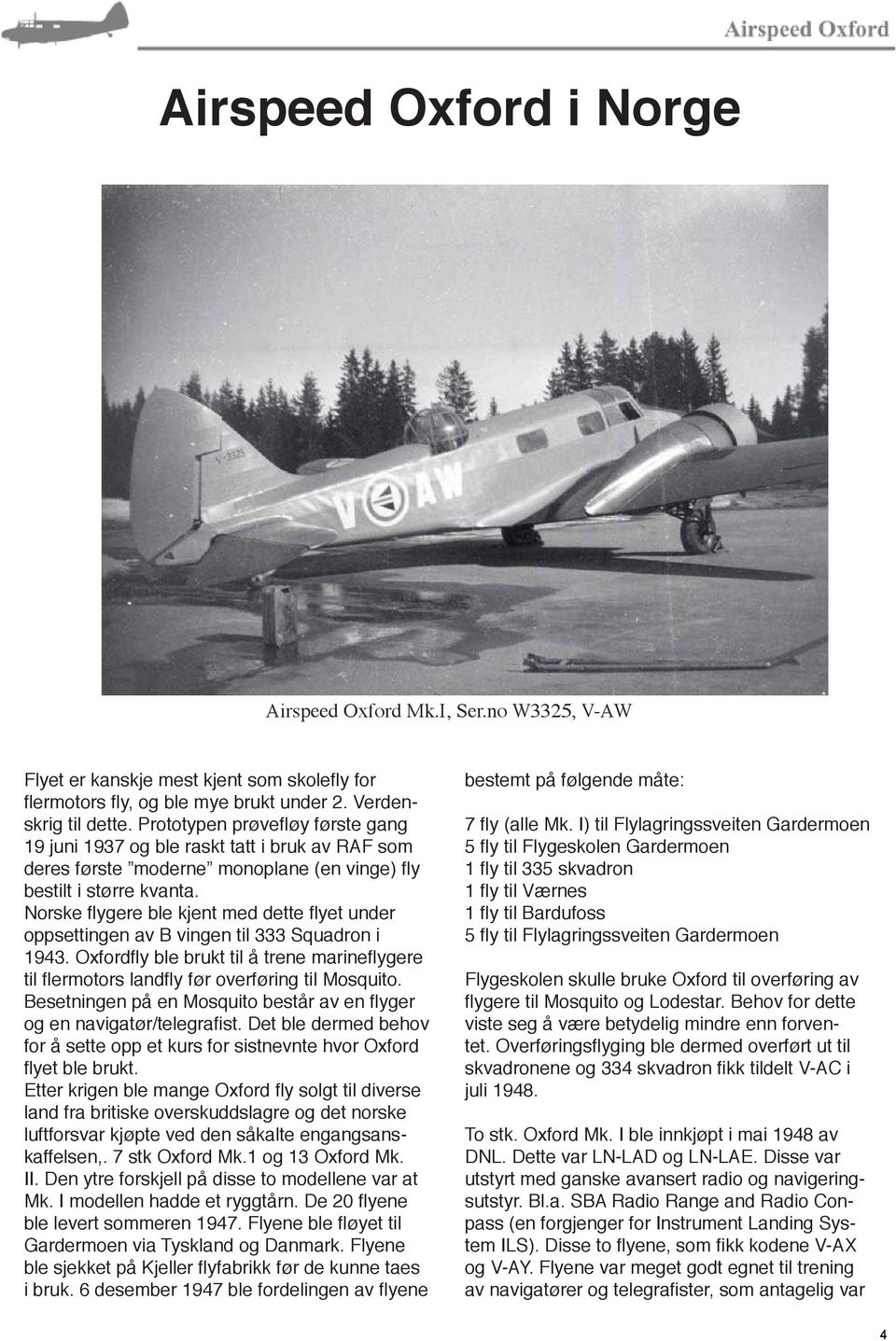 Norske flygere ble kjent med dette flyet under oppsettingen av B vingen til 333 Squadron i 1943. Oxfordfly ble brukt til å trene marineflygere til flermotors landfly før overføring til Mosquito.