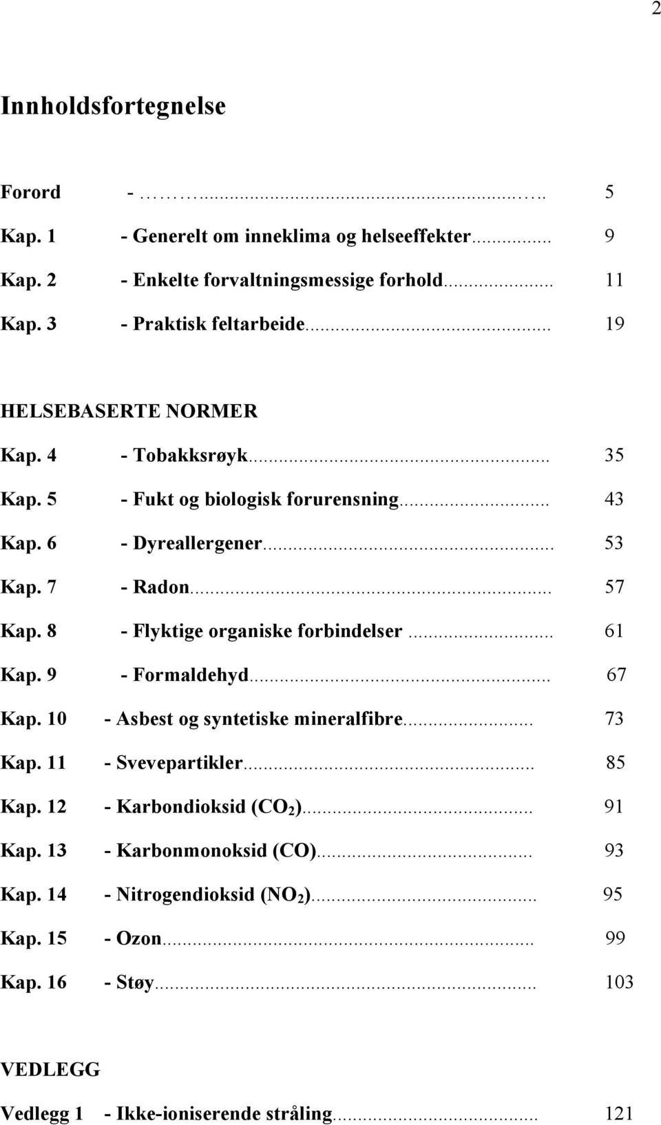 8 - Flyktige organiske forbindelser... 61 Kap. 9 - Formaldehyd... 67 Kap. 10 - Asbest og syntetiske mineralfibre... 73 Kap. 11 - Svevepartikler... 85 Kap.