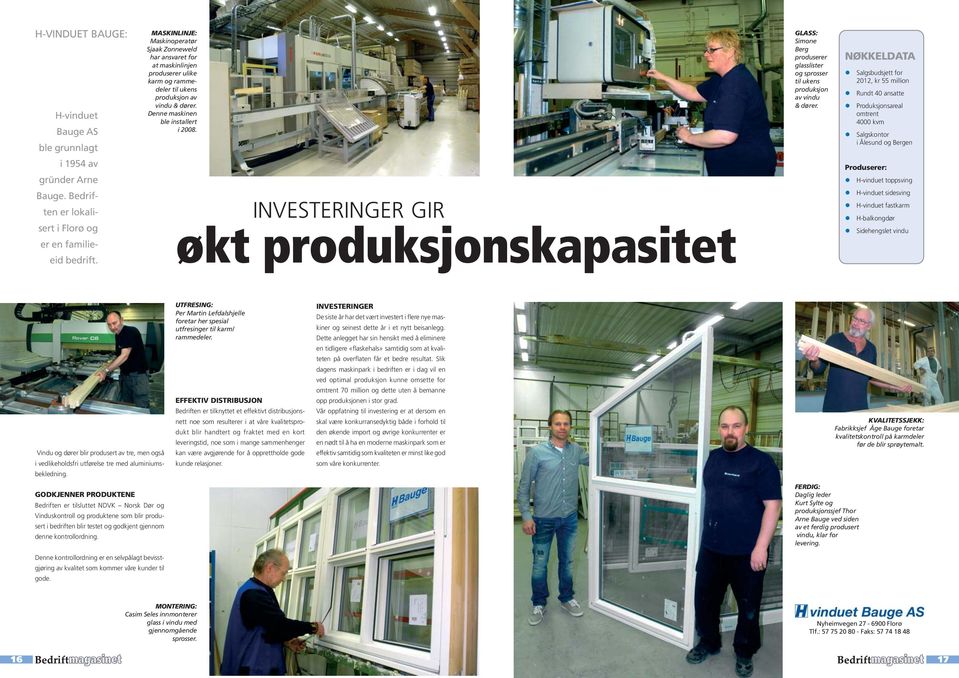 NØKKELDATA Salgsbudsjett for 2012, kr 55 million Rundt 40 ansatte Produksjonsareal omtrent 4000 kvm Salgskontor i Ålesund og Bergen i 1954 av gründer Arne Produserer: H-vinduet toppsving Bauge.
