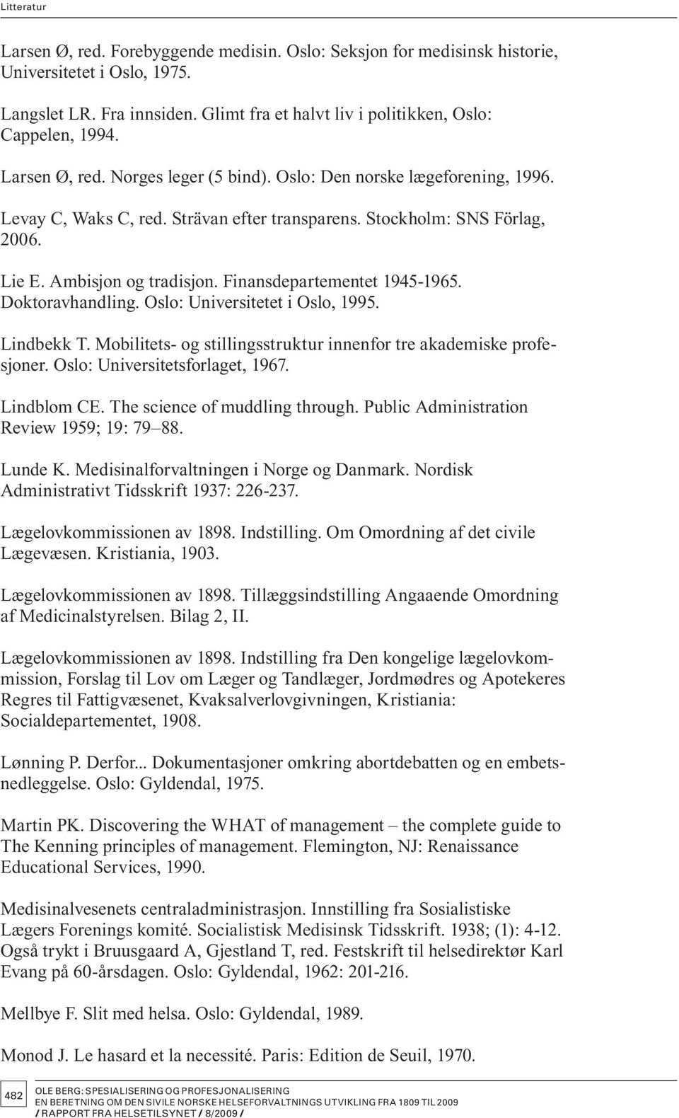 Finansdepartementet 1945-1965. Doktoravhandling. Oslo: Universitetet i Oslo, 1995. Lindbekk T. Mobilitets- og stillingsstruktur innenfor tre akademiske profesjoner. Oslo: Universitetsforlaget, 1967.