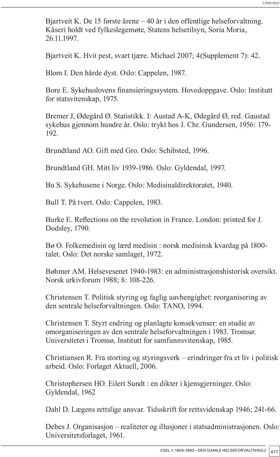 Statistikk. I: Austad A-K, Ødegård Ø, red. Gaustad sykehus gjennom hundre år. Oslo: trykt hos J. Chr. Gundersen, 1956: 179-192. Brundtland AO. Gift med Gro. Oslo: Schibsted, 1996. Brundtland GH.