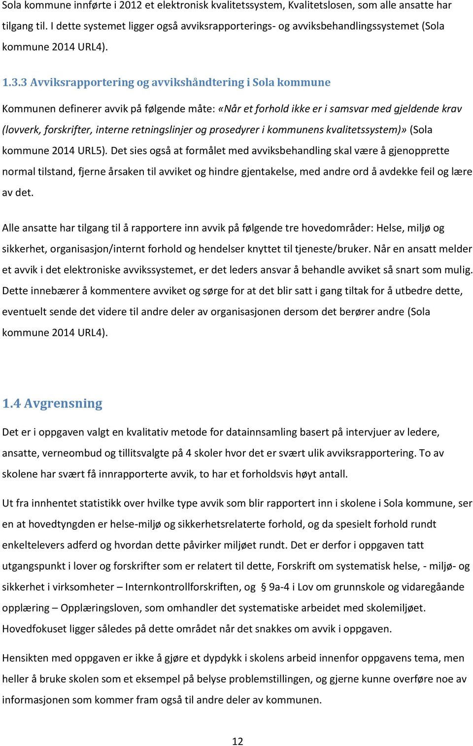 3 Avviksrapportering og avvikshåndtering i Sola kommune Kommunen definerer avvik på følgende måte: «Når et forhold ikke er i samsvar med gjeldende krav (lovverk, forskrifter, interne retningslinjer