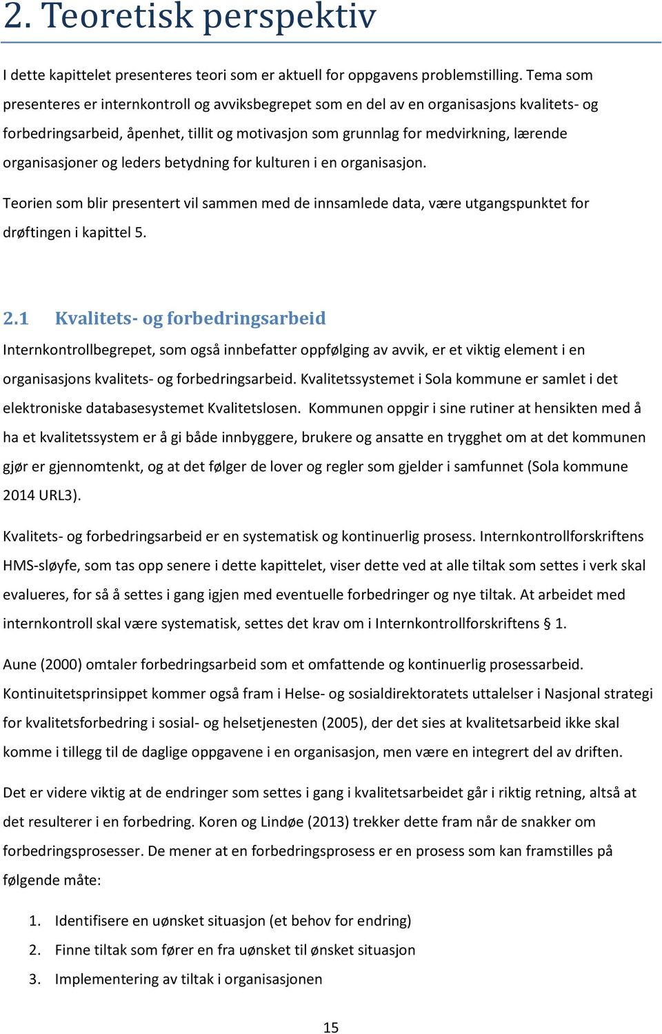 organisasjoner og leders betydning for kulturen i en organisasjon. Teorien som blir presentert vil sammen med de innsamlede data, være utgangspunktet for drøftingen i kapittel 5. 2.