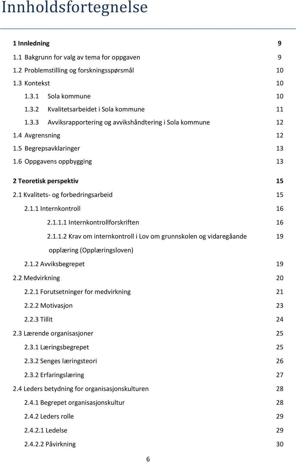 1 Kvalitets- og forbedringsarbeid 15 2.1.1 Internkontroll 16 2.1.1.1 Internkontrollforskriften 16 2.1.1.2 Krav om internkontroll i Lov om grunnskolen og vidaregåande 19 opplæring (Opplæringsloven) 2.