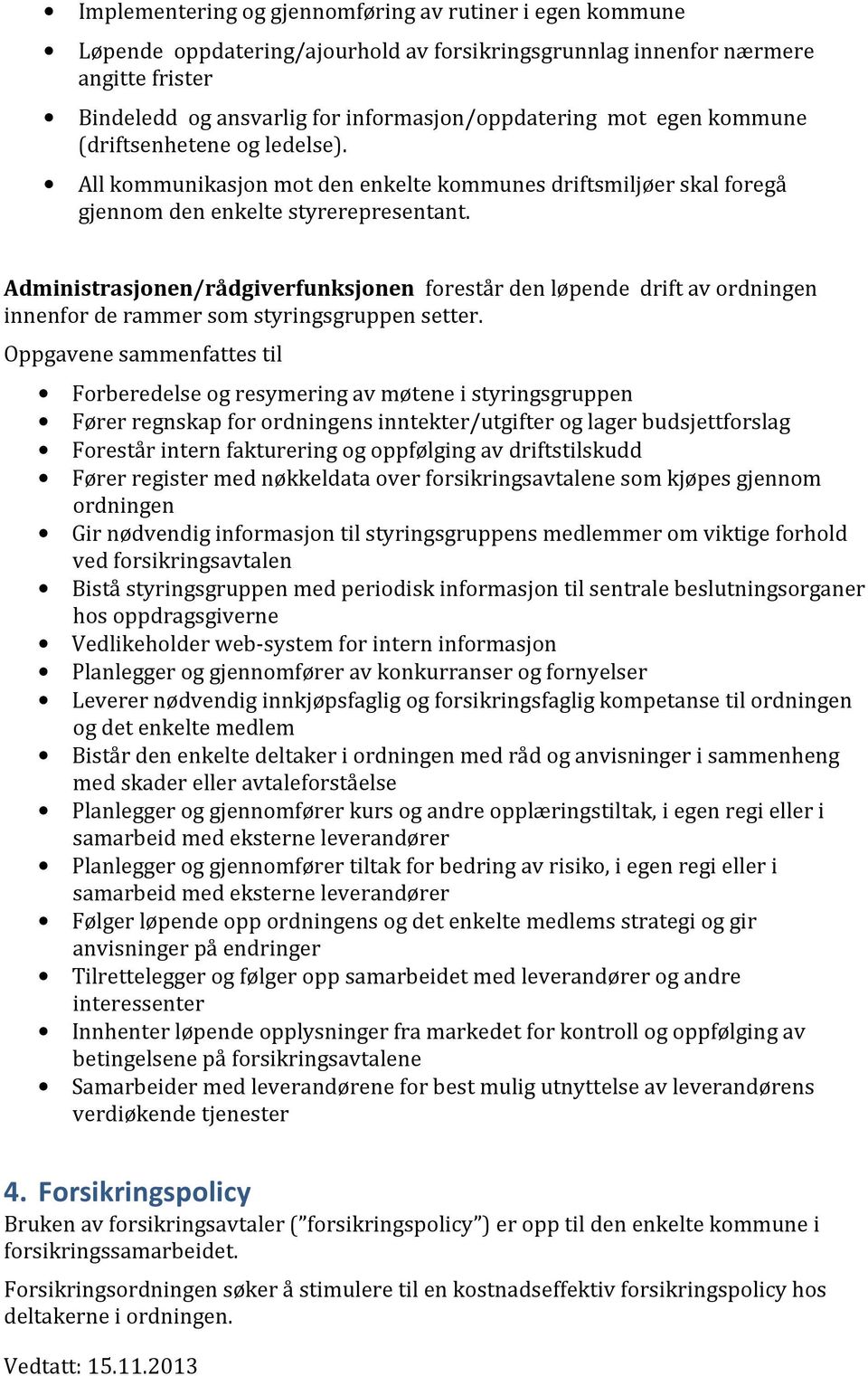 Administrasjonen/rådgiverfunksjonen forestår den løpende drift av ordningen innenfor de rammer som styringsgruppen setter.