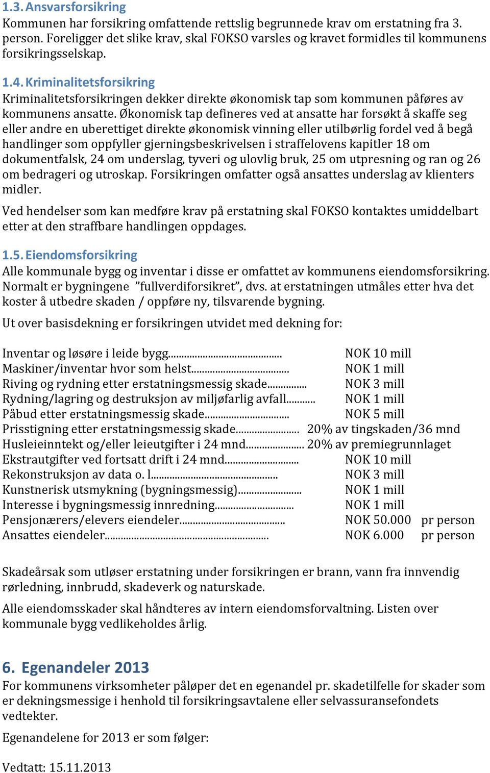 Kriminalitetsforsikring Kriminalitetsforsikringen dekker direkte økonomisk tap som kommunen påføres av kommunens ansatte.