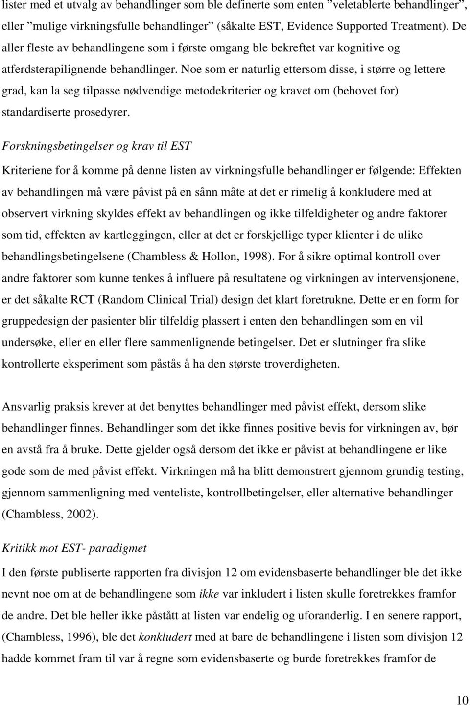 Noe som er naturlig ettersom disse, i større og lettere grad, kan la seg tilpasse nødvendige metodekriterier og kravet om (behovet for) standardiserte prosedyrer.