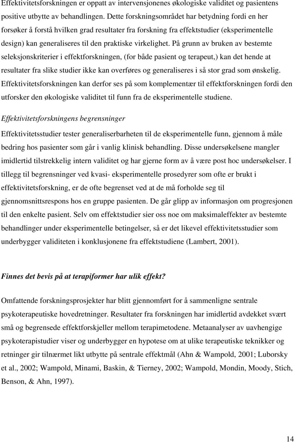 På grunn av bruken av bestemte seleksjonskriterier i effektforskningen, (for både pasient og terapeut,) kan det hende at resultater fra slike studier ikke kan overføres og generaliseres i så stor