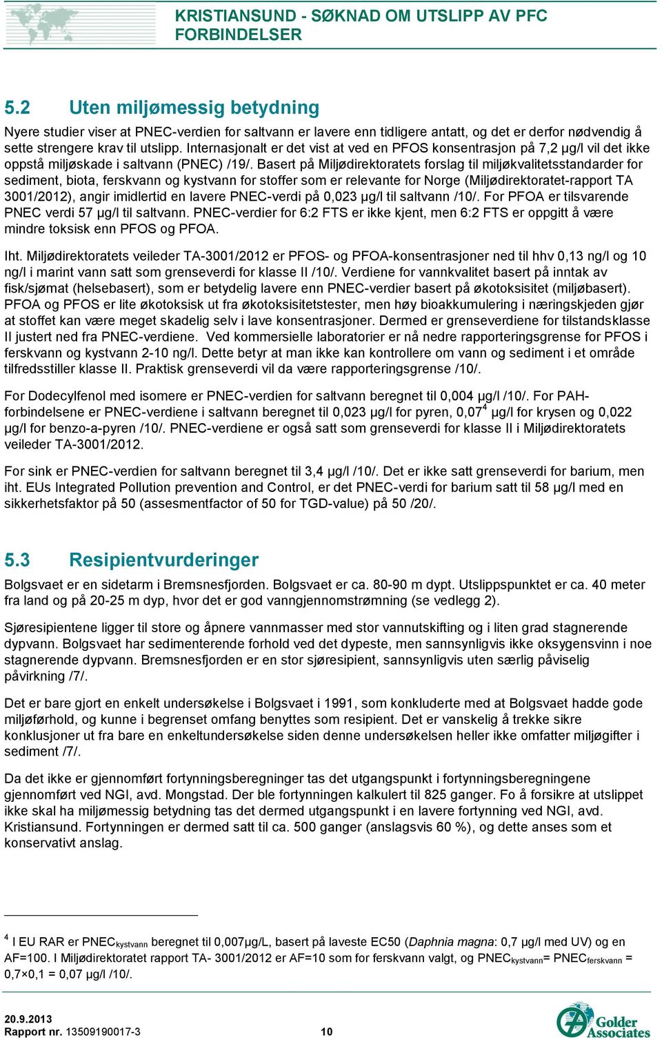 Basert på Miljødirektoratets forslag til miljøkvalitetsstandarder for sediment, biota, ferskvann og kystvann for stoffer som er relevante for Norge (Miljødirektoratet-rapport TA 3001/2012), angir