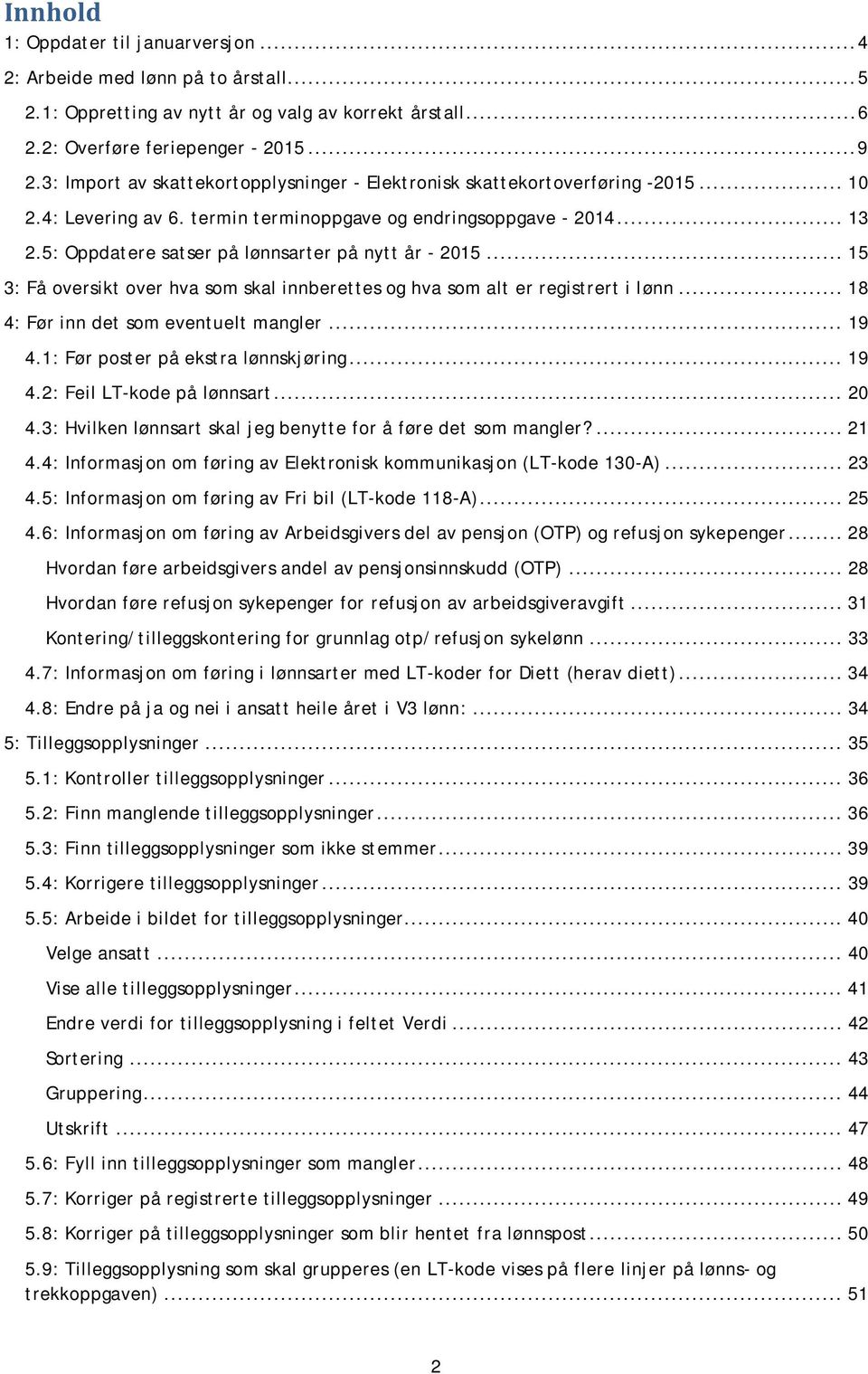 5: Oppdatere satser på lønnsarter på nytt år - 2015... 15 3: Få oversikt over hva som skal innberettes og hva som alt er registrert i lønn... 18 4: Før inn det som eventuelt mangler... 19 4.