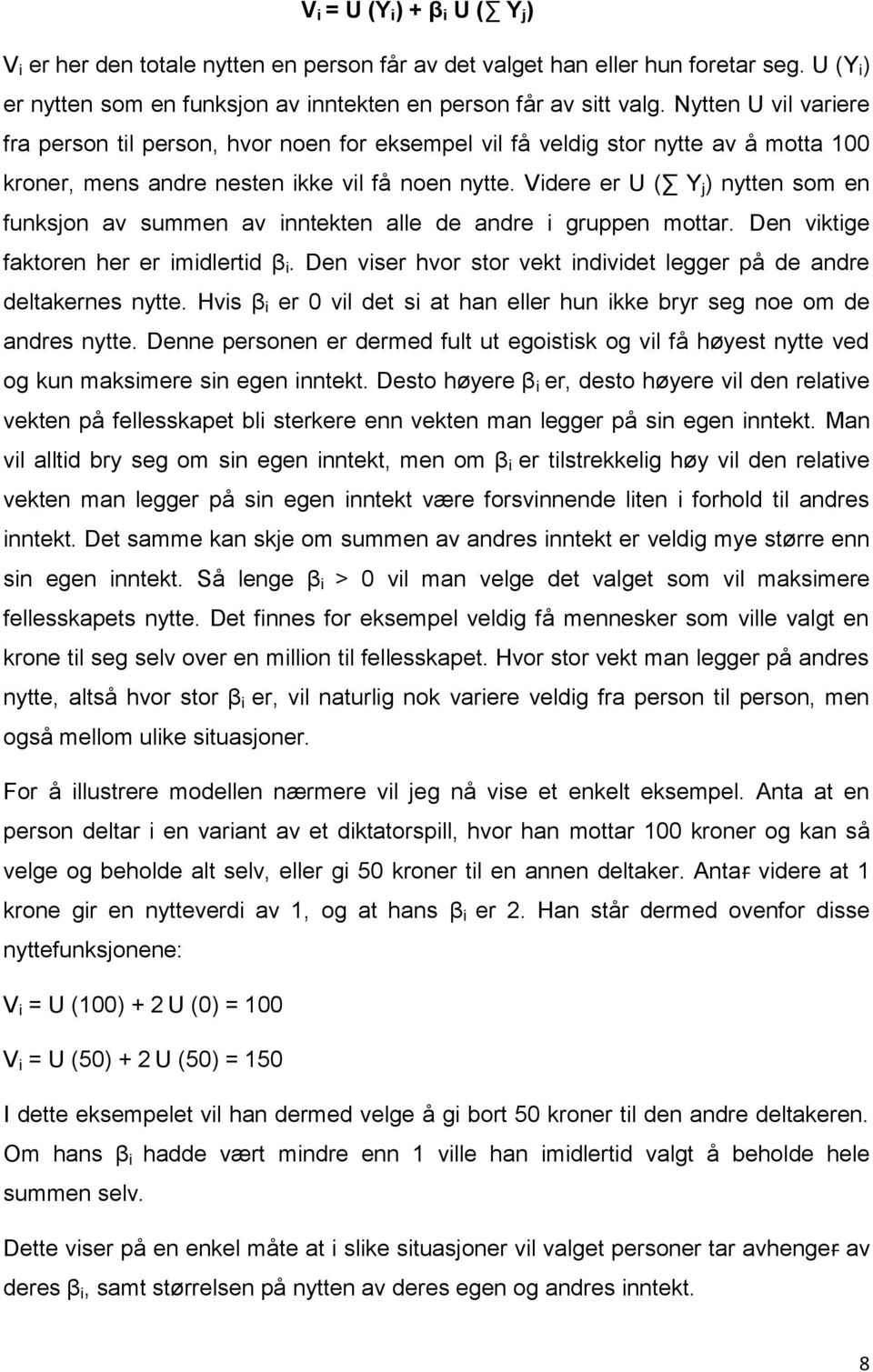 Videre er U ( Y j ) nytten som en funksjon av summen av inntekten alle de andre i gruppen mottar. Den viktige faktoren her er imidlertid β i.