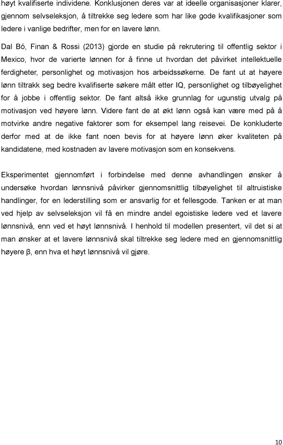 Dal Bó, Finan & Rossi (2013) gjorde en studie på rekrutering til offentlig sektor i Mexico, hvor de varierte lønnen for å finne ut hvordan det påvirket intellektuelle ferdigheter, personlighet og