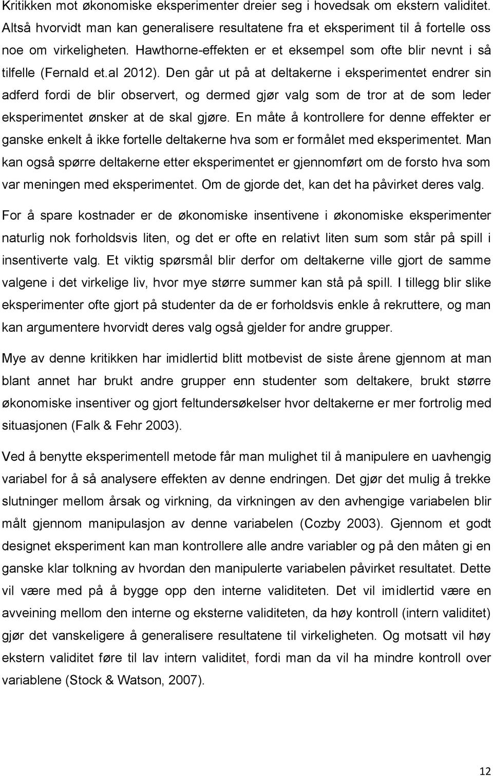 Den går ut på at deltakerne i eksperimentet endrer sin adferd fordi de blir observert, og dermed gjør valg som de tror at de som leder eksperimentet ønsker at de skal gjøre.