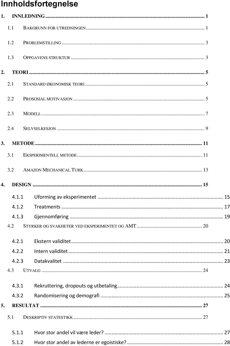 .. 17 4.1.3 Gjennomføring... 19 4.2 STYRKER OG SVAKHETER VED EKSPERIMENTET OG AMT... 20 4.2.1 Ekstern validitet... 20 4.2.2 Intern validitet... 21 4.2.3 Datakvalitet... 23 4.3 UTVALG... 24 4.3.1 Rekruttering, dropouts og utbetaling.