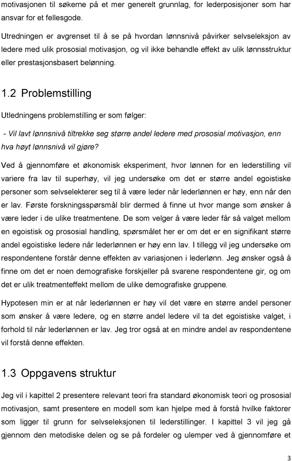 belønning. 1.2 Problemstilling Utledningens problemstilling er som følger: - Vil lavt lønnsnivå tiltrekke seg større andel ledere med prososial motivasjon, enn hva høyt lønnsnivå vil gjøre?