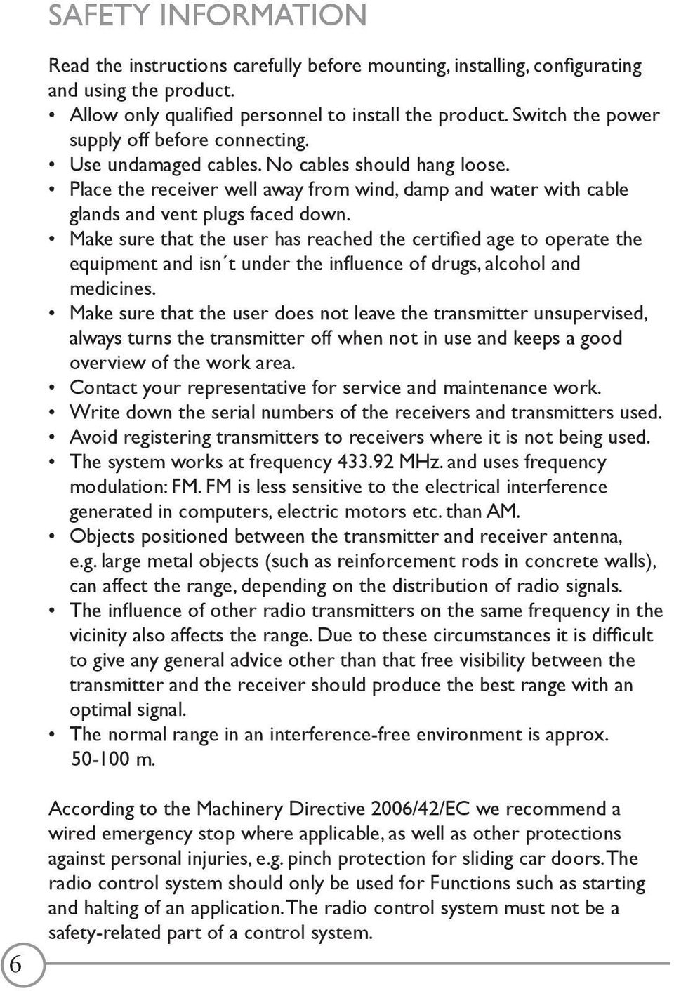 Make sure that the user has reached the certified age to operate the equipment and isn t under the influence of drugs, alcohol and medicines.