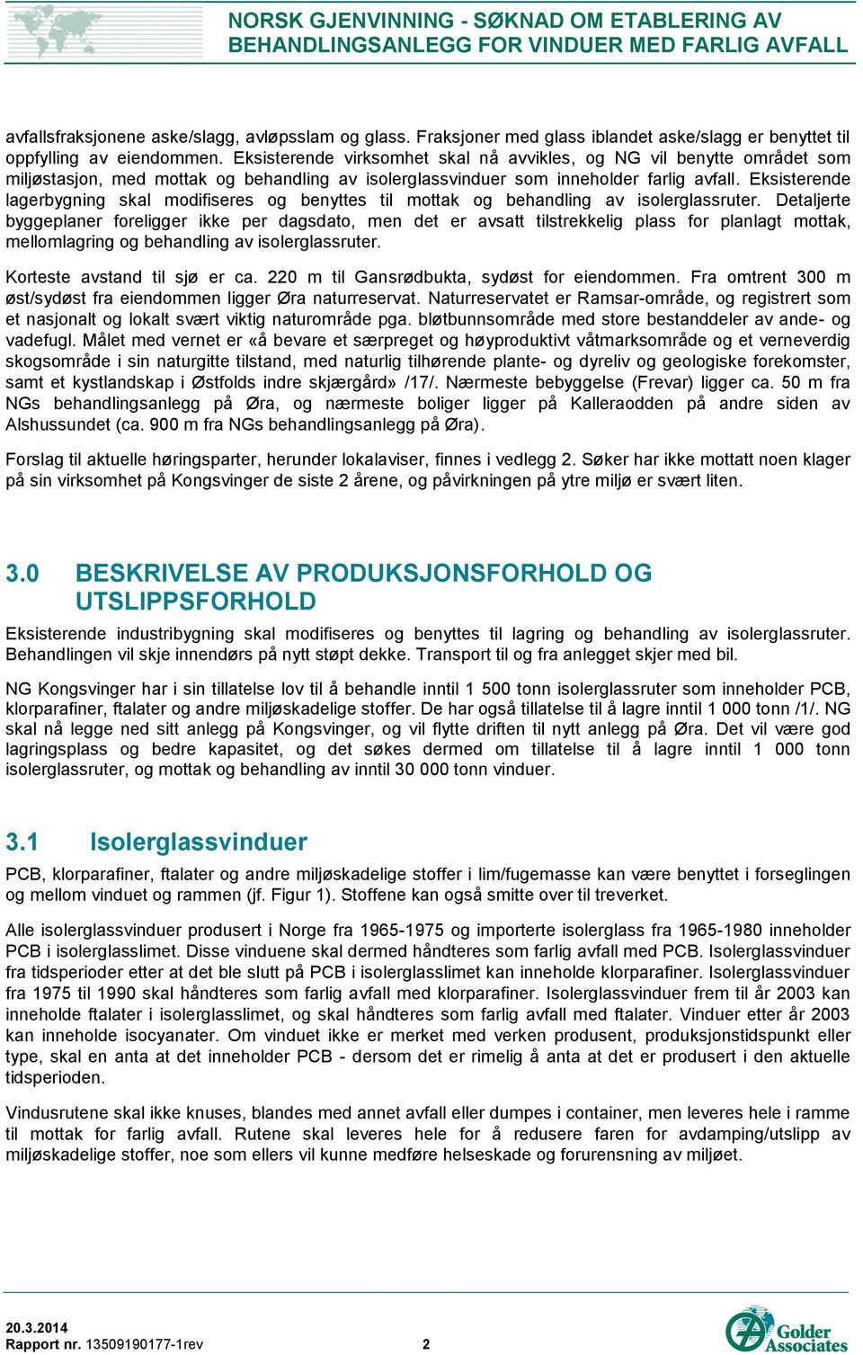 Eksisterende virksomhet skal nå avvikles, og NG vil benytte området som miljøstasjon, med mottak og behandling av isolerglassvinduer som inneholder farlig avfall.