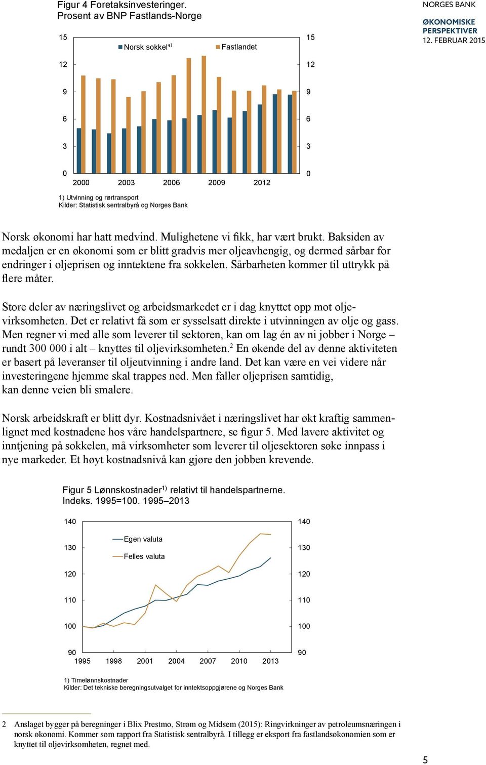 Baksiden av medaljen er en økonomi som er blitt gradvis mer oljeavhengig, og dermed sårbar for endringer i oljeprisen og inntektene fra sokkelen. Sårbarheten kommer til uttrykk på flere måter.