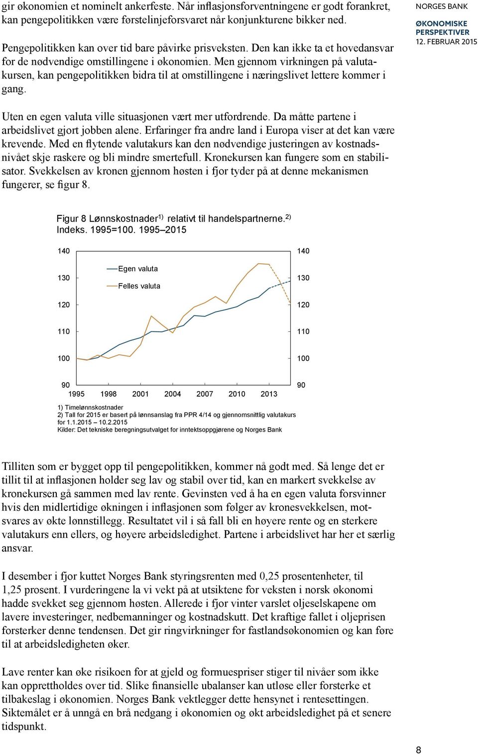 Men gjennom virkningen på valutakursen, kan pengepolitikken bidra til at omstillingene i næringslivet lettere kommer i gang. 1. februar 15 Uten en egen valuta ville situasjonen vært mer utfordrende.