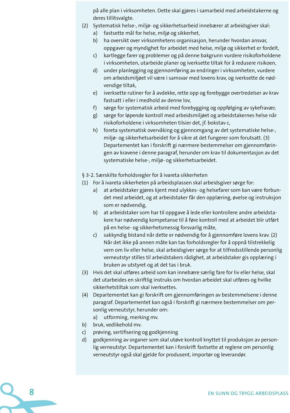 ansvar, oppgaver og myndighet for arbeidet med helse, miljø og sikkerhet er fordelt, c) kartlegge farer og problemer og på denne bakgrunn vurdere risikoforholdene i virksomheten, utarbeide planer og