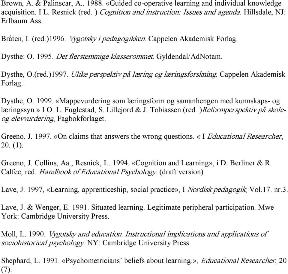 Ulike perspektiv på læring og læringsforskning. Cappelen Akademisk Forlag.. Dysthe, O. 1999. «Mappevurdering som læringsform og samanhengen med kunnskaps og læringssyn.» I O. L. Fuglestad, S.