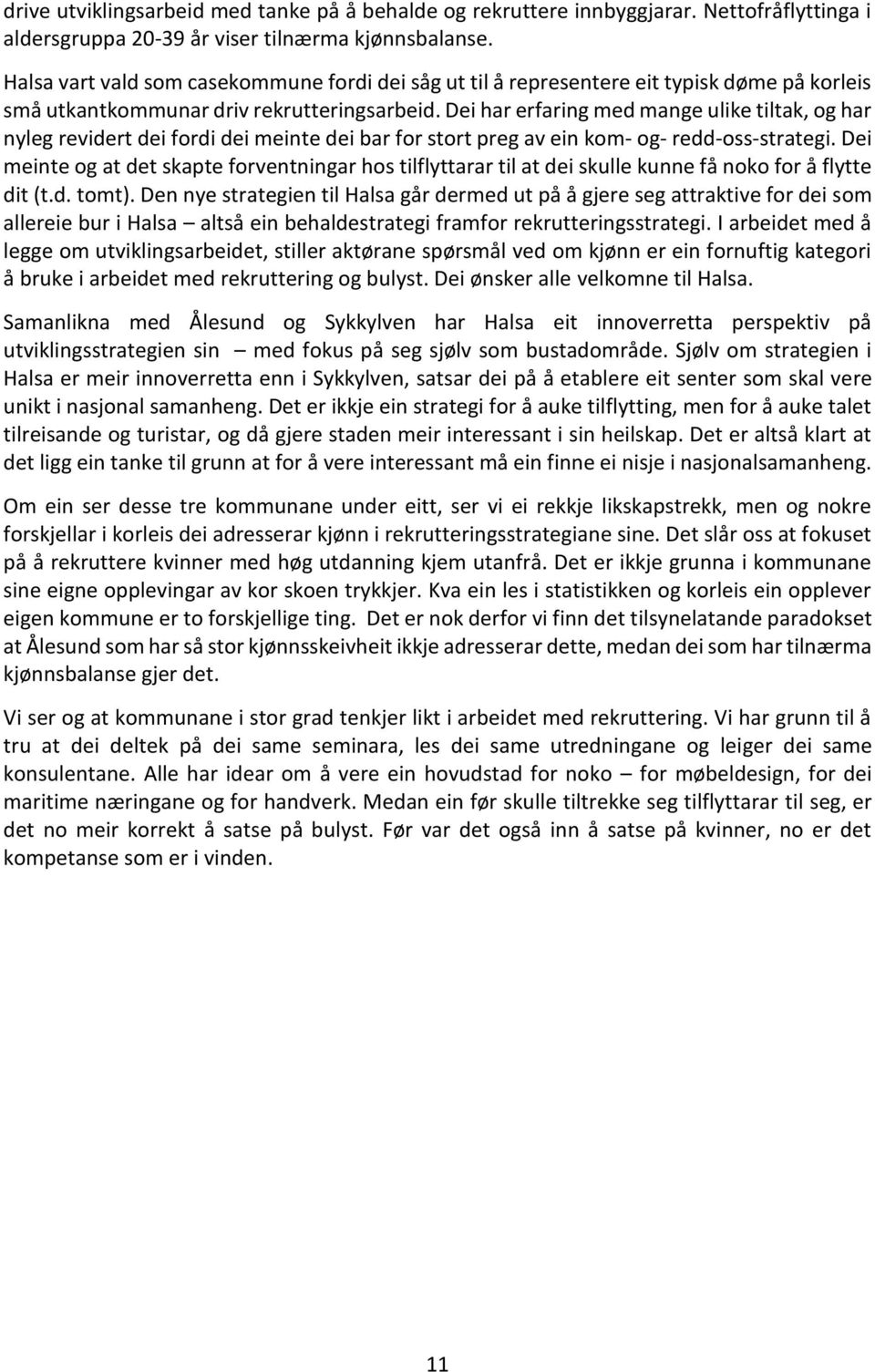 Dei har erfaring med mange ulike tiltak, og har nyleg revidert dei fordi dei meinte dei bar for stort preg av ein kom- og- redd-oss-strategi.