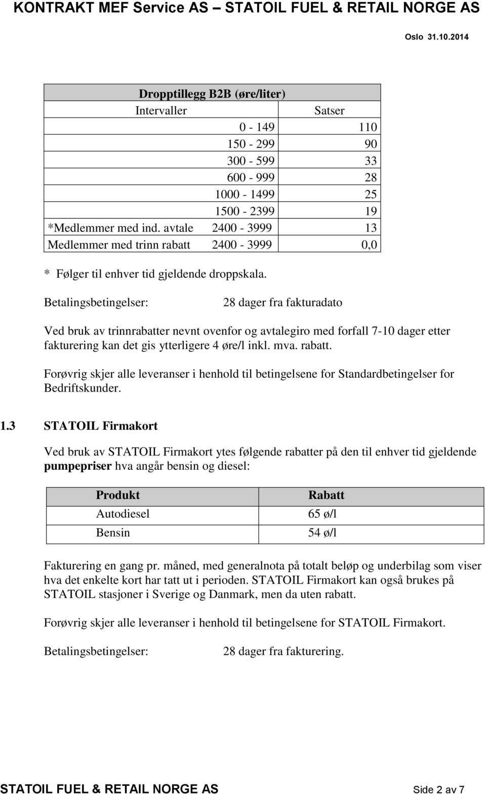 28 dager fra fakturadato Ved bruk av trinnrabatter nevnt ovenfor og avtalegiro med forfall 7-10 dager etter fakturering kan det gis ytterligere 4 øre/l inkl. mva. rabatt.