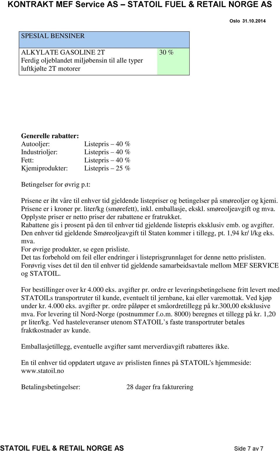 liter/kg (smørefett), inkl. emballasje, ekskl. smøreoljeavgift og mva. Opplyste priser er netto priser der rabattene er fratrukket.