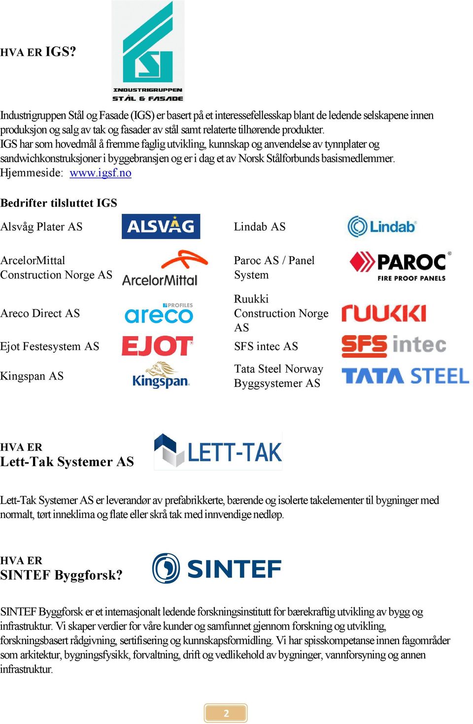 igsf.no Bedrifter tilsluttet IGS Alsvåg Plater AS ArcelorMittal Construction Norge AS Areco Direct AS Ejot Festesystem AS Kingspan AS Lindab AS Paroc AS / Panel System Ruukki Construction Norge AS