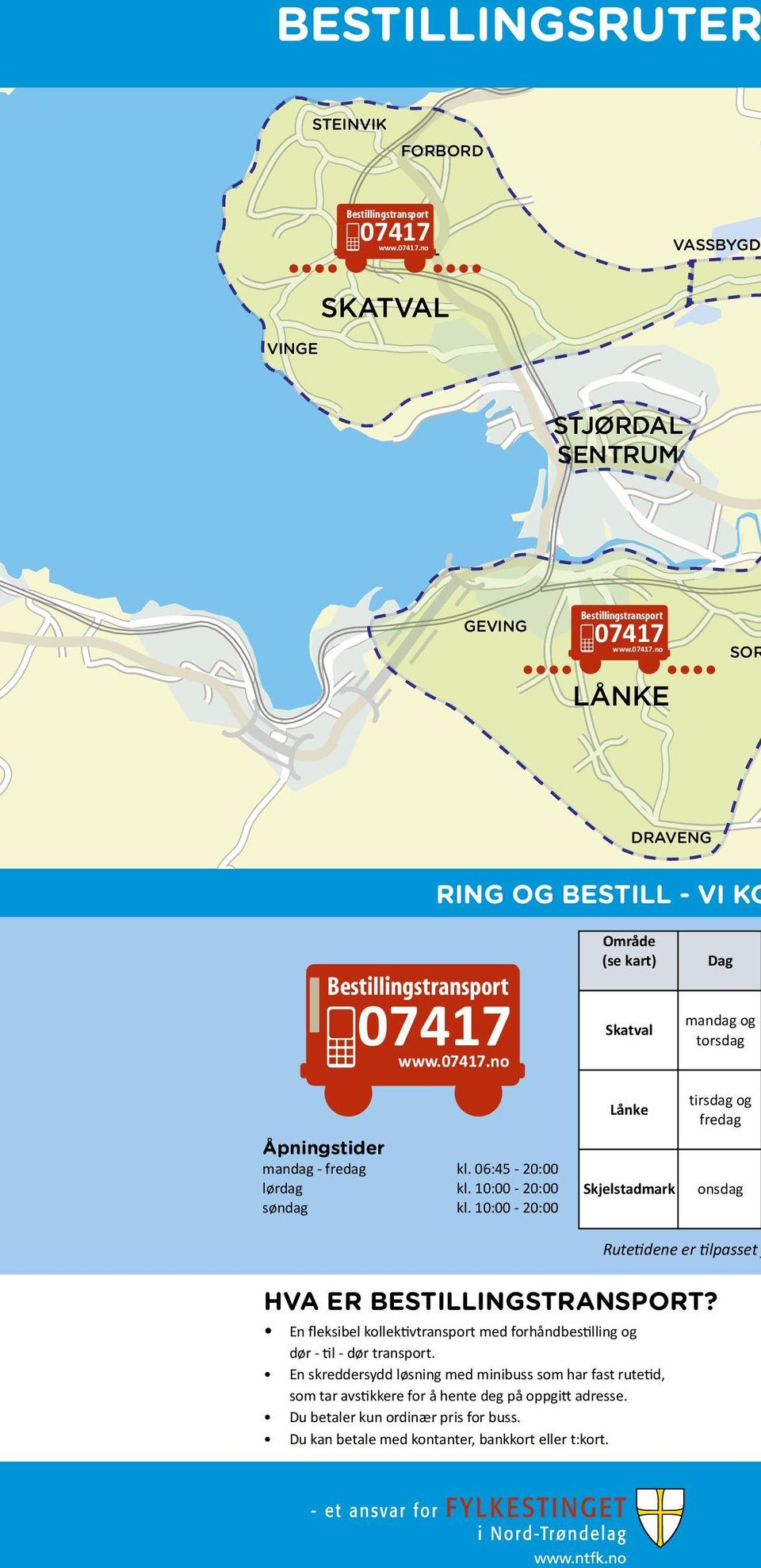 10:00-20:00 Område (se kart) Skatval Lånke Skjelstadmark Dag mandag og torsdag tirsdag og fredag onsdag Rutetidene er tilpasset HVA ER BESTILLINGSTRANSPORT?